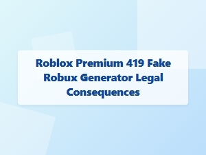 Roblox Premium and Fake Robux Generators: Legal Risks