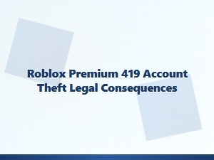 Roblox Premium Account Theft and Legal Consequences
