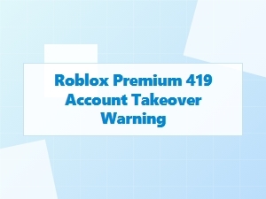 Roblox Premium 419 Account Takeover Warning
